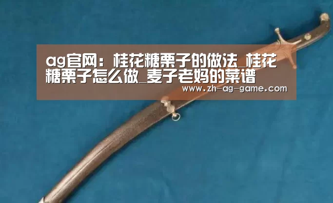 ag官网:桂花糖栗子的做法_桂花糖栗子怎么做_麦子老妈的菜谱(图3) ag官网