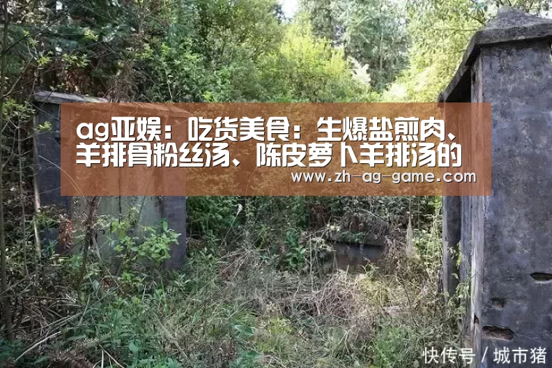 ag亚娱:吃货美食:生爆盐煎肉、羊排骨粉丝汤、陈皮萝卜羊排汤的做法(图2) 亚娱